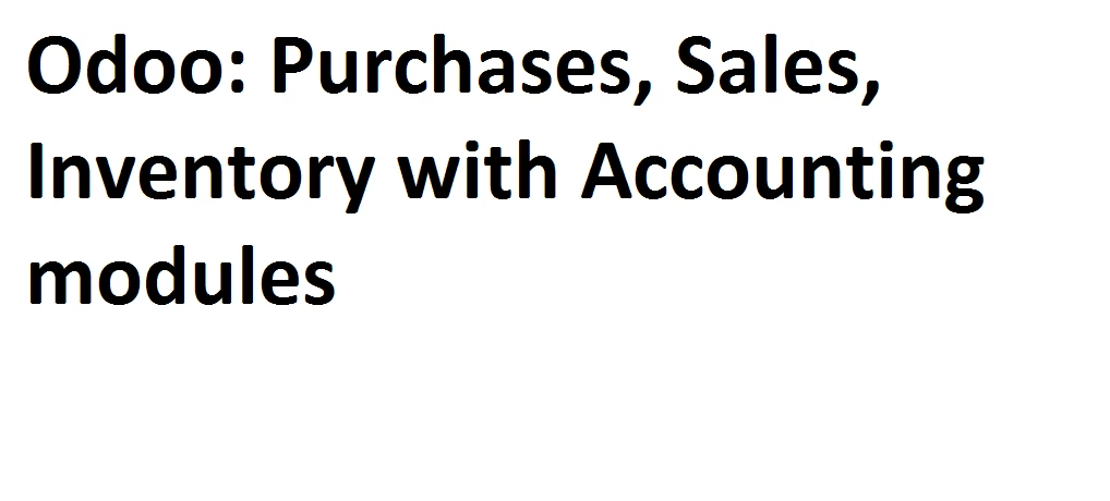 Odoo: Purchases, Sales, Inventory with Accounting modules