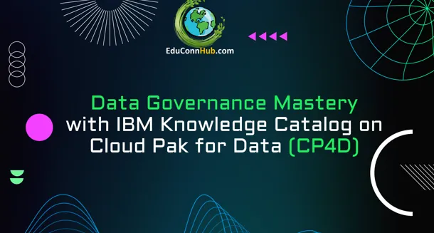 Data Governance Mastery with IBM Knowledge Catalog on Cloud Pak for Data (CP4D)
