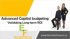 Advanced Capital Budgeting: Improve Long-term ROI